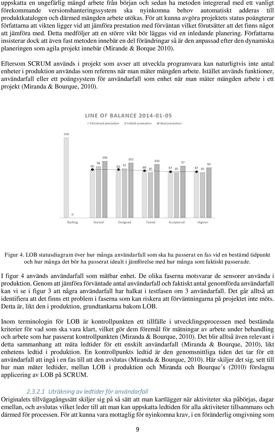 För att kunna avgöra projektets status poängterar författarna att vikten ligger vid att jämföra prestation med förväntan vilket förutsätter att det finns något att jämföra med.