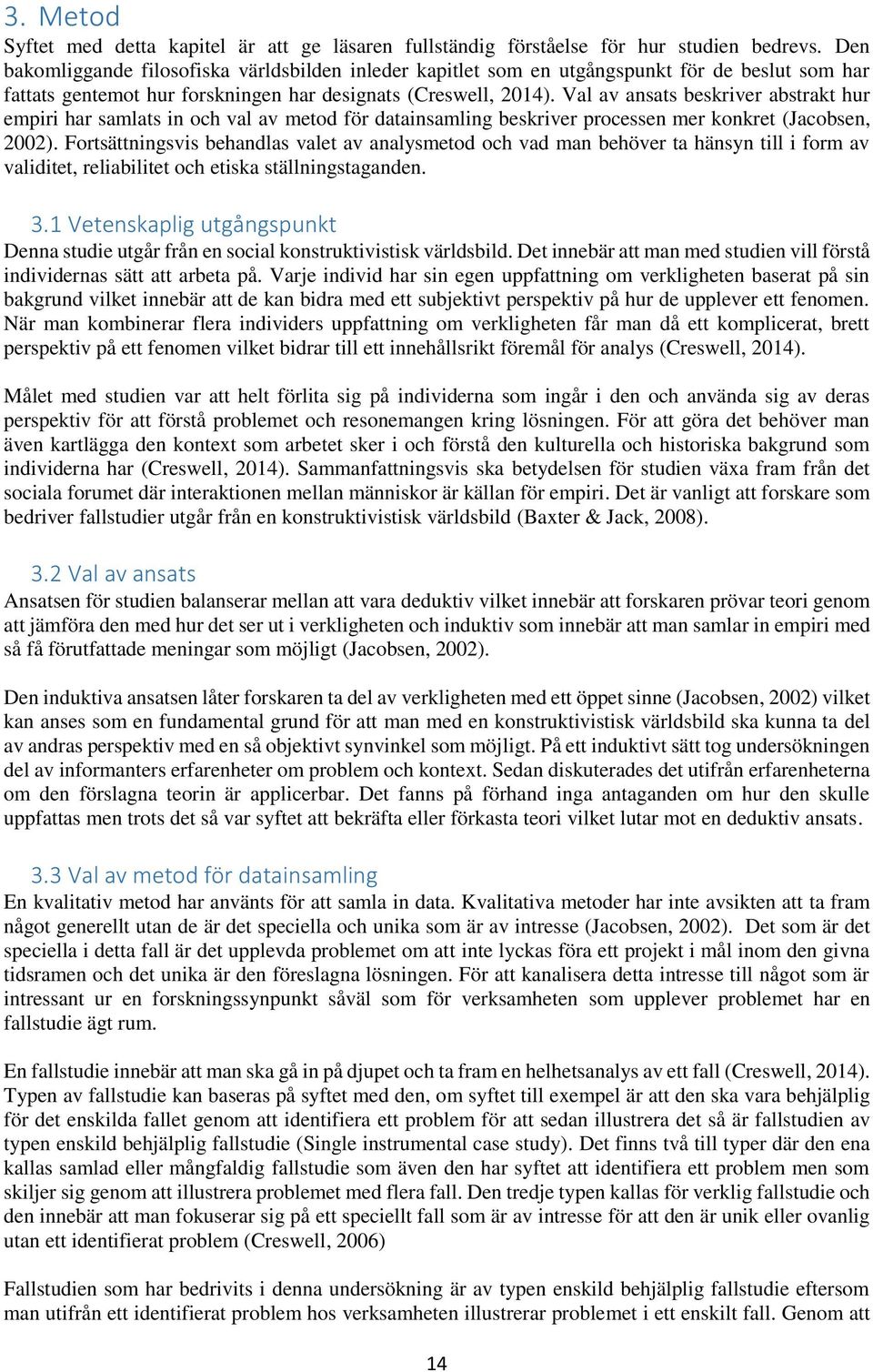 Val av ansats beskriver abstrakt hur empiri har samlats in och val av metod för datainsamling beskriver processen mer konkret (Jacobsen, 2002).