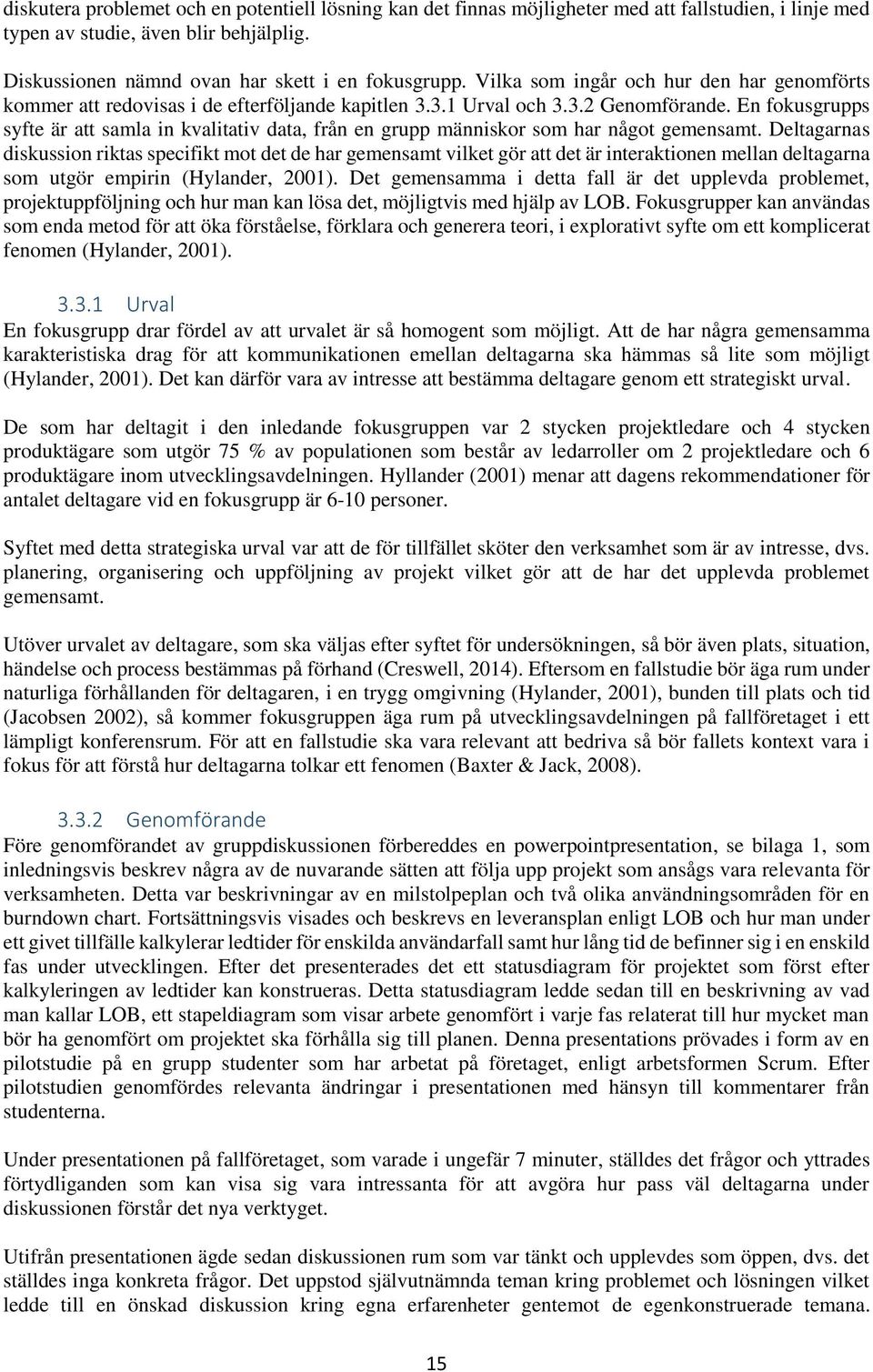 En fokusgrupps syfte är att samla in kvalitativ data, från en grupp människor som har något gemensamt.