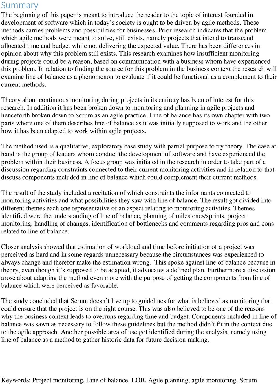 Prior research indicates that the problem which agile methods were meant to solve, still exists, namely projects that intend to transcend allocated time and budget while not delivering the expected