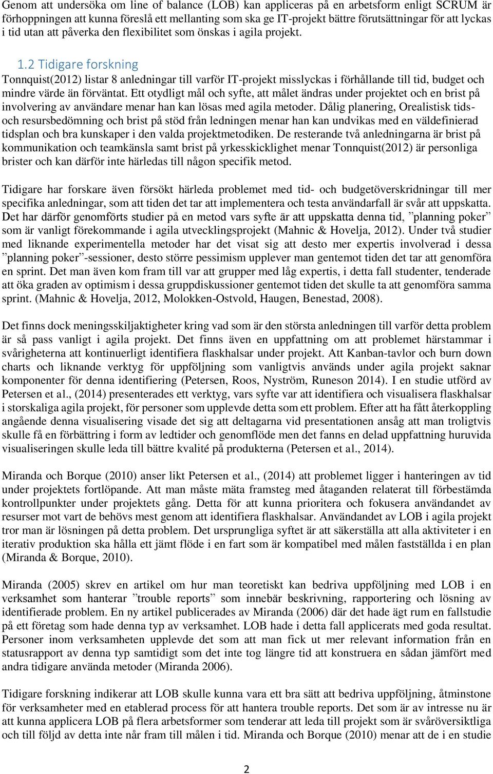 2 Tidigare forskning Tonnquist(2012) listar 8 anledningar till varför IT-projekt misslyckas i förhållande till tid, budget och mindre värde än förväntat.