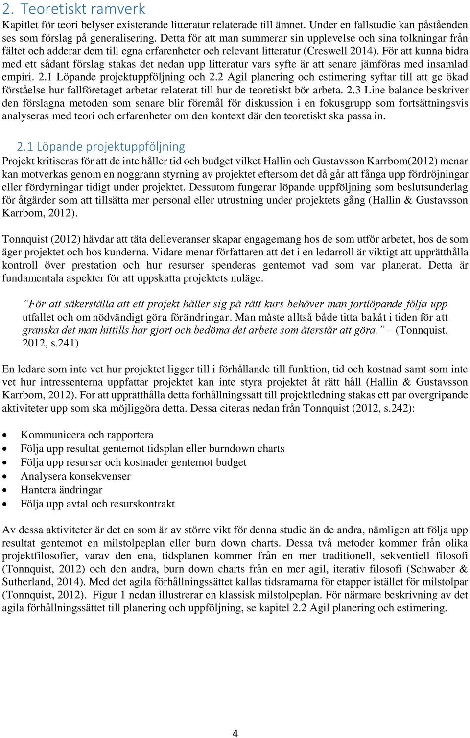 För att kunna bidra med ett sådant förslag stakas det nedan upp litteratur vars syfte är att senare jämföras med insamlad empiri. 2.1 Löpande projektuppföljning och 2.