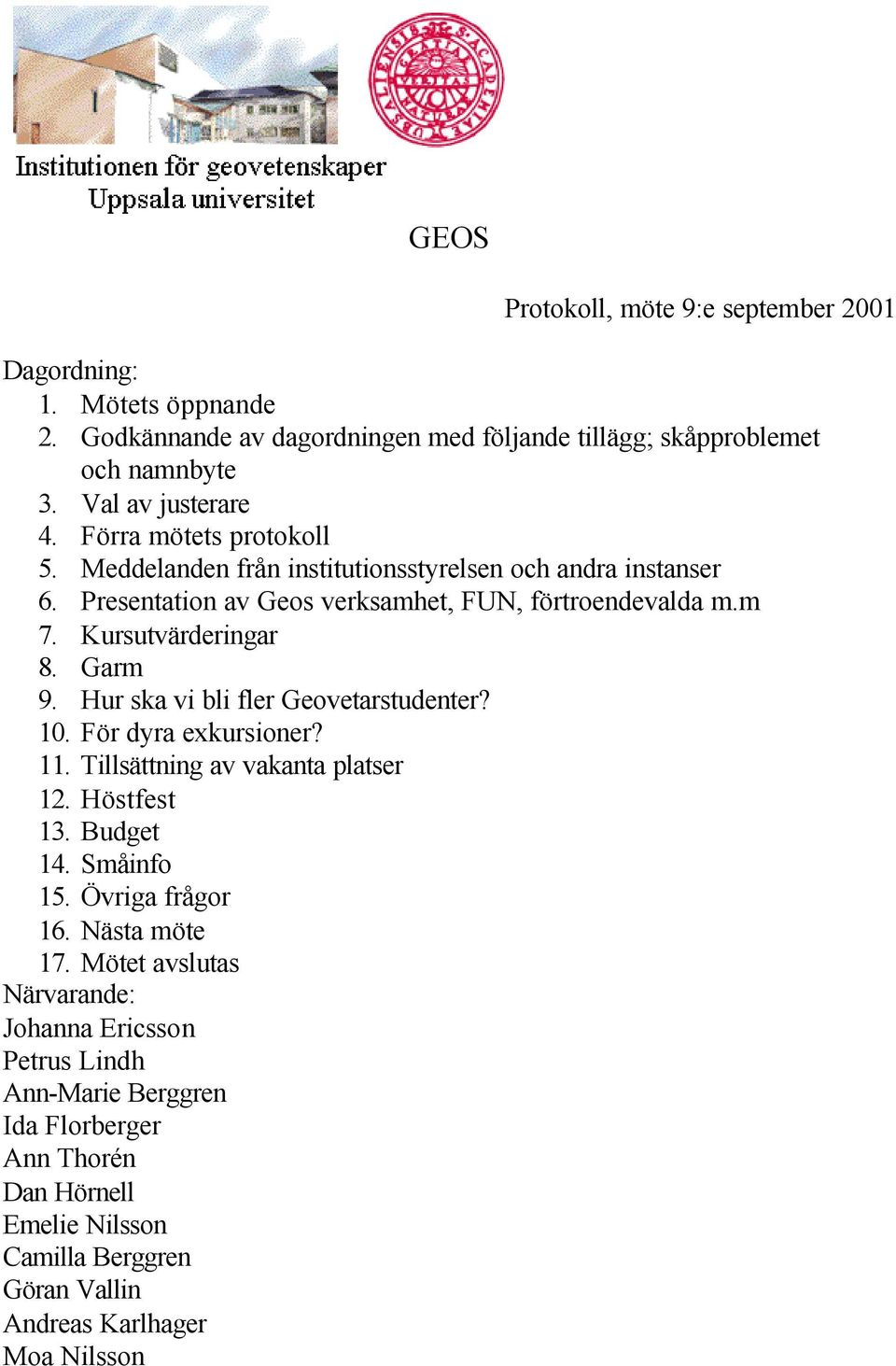 Hur ska vi bli fler Geovetarstudenter? 10. För dyra exkursioner? 11. Tillsättning av vakanta platser 12. Höstfest 13. Budget 14. Småinfo 15. Övriga frågor 16. Nästa möte 17.