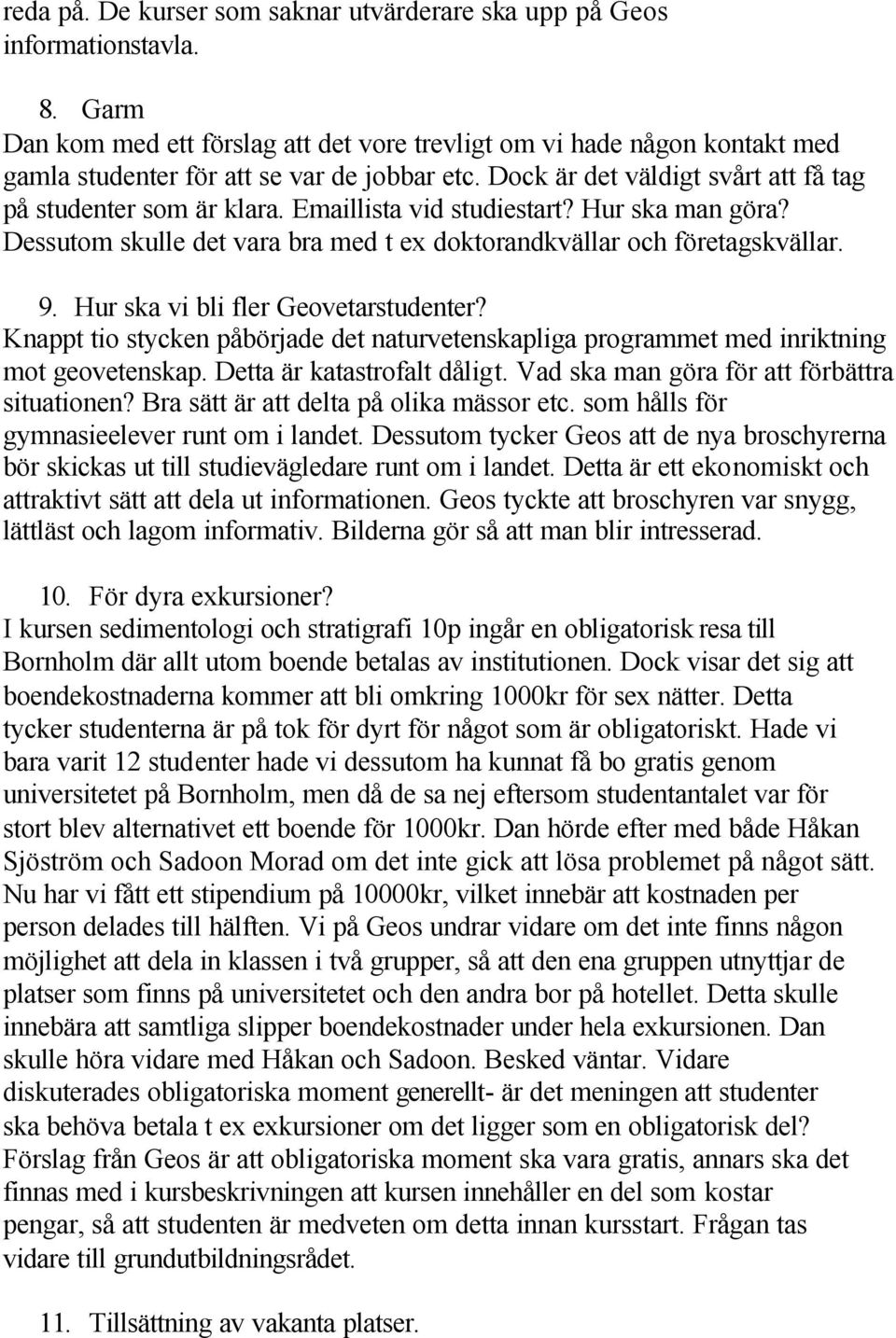Emaillista vid studiestart? Hur ska man göra? Dessutom skulle det vara bra med t ex doktorandkvällar och företagskvällar. 9. Hur ska vi bli fler Geovetarstudenter?