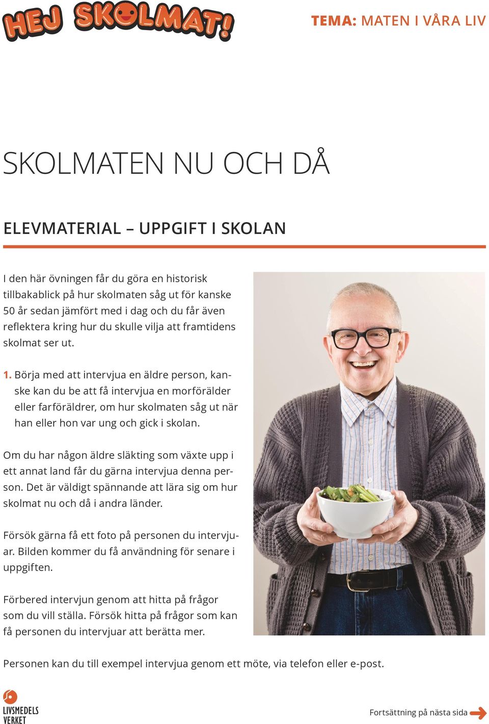 Börja med att intervjua en äldre person, kanske kan du be att få intervjua en morförälder eller farföräldrer, om hur skolmaten såg ut när han eller hon var ung och gick i skolan.