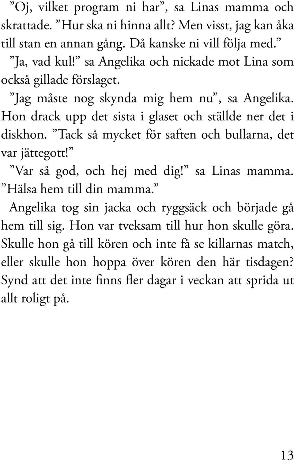 Tack så mycket för saften och bullarna, det var jättegott! Var så god, och hej med dig! sa Linas mamma. Hälsa hem till din mamma.