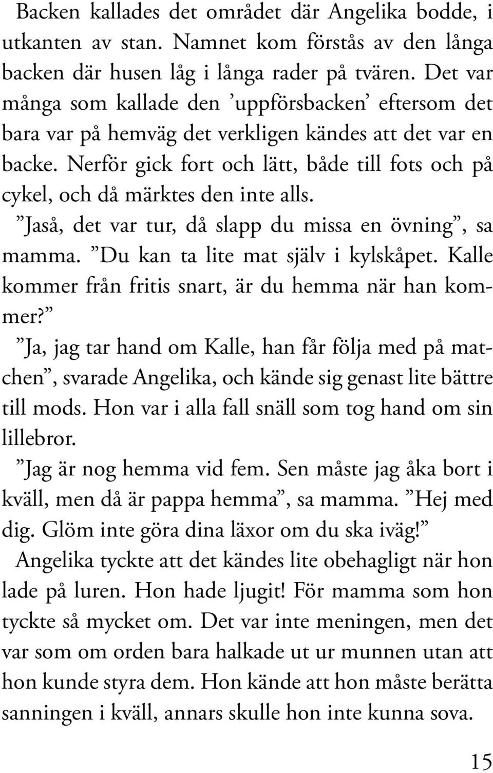 Nerför gick fort och lätt, både till fots och på cykel, och då märktes den inte alls. Jaså, det var tur, då slapp du missa en övning, sa mamma. Du kan ta lite mat själv i kylskåpet.