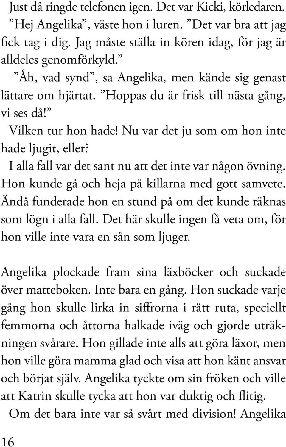 I alla fall var det sant nu att det inte var någon övning. Hon kunde gå och heja på killarna med gott samvete. Ändå funderade hon en stund på om det kunde räknas som lögn i alla fall.