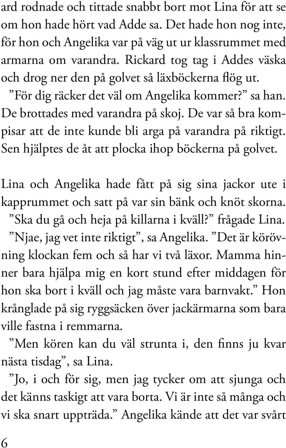 De var så bra kompisar att de inte kunde bli arga på varandra på riktigt. Sen hjälptes de åt att plocka ihop böckerna på golvet.