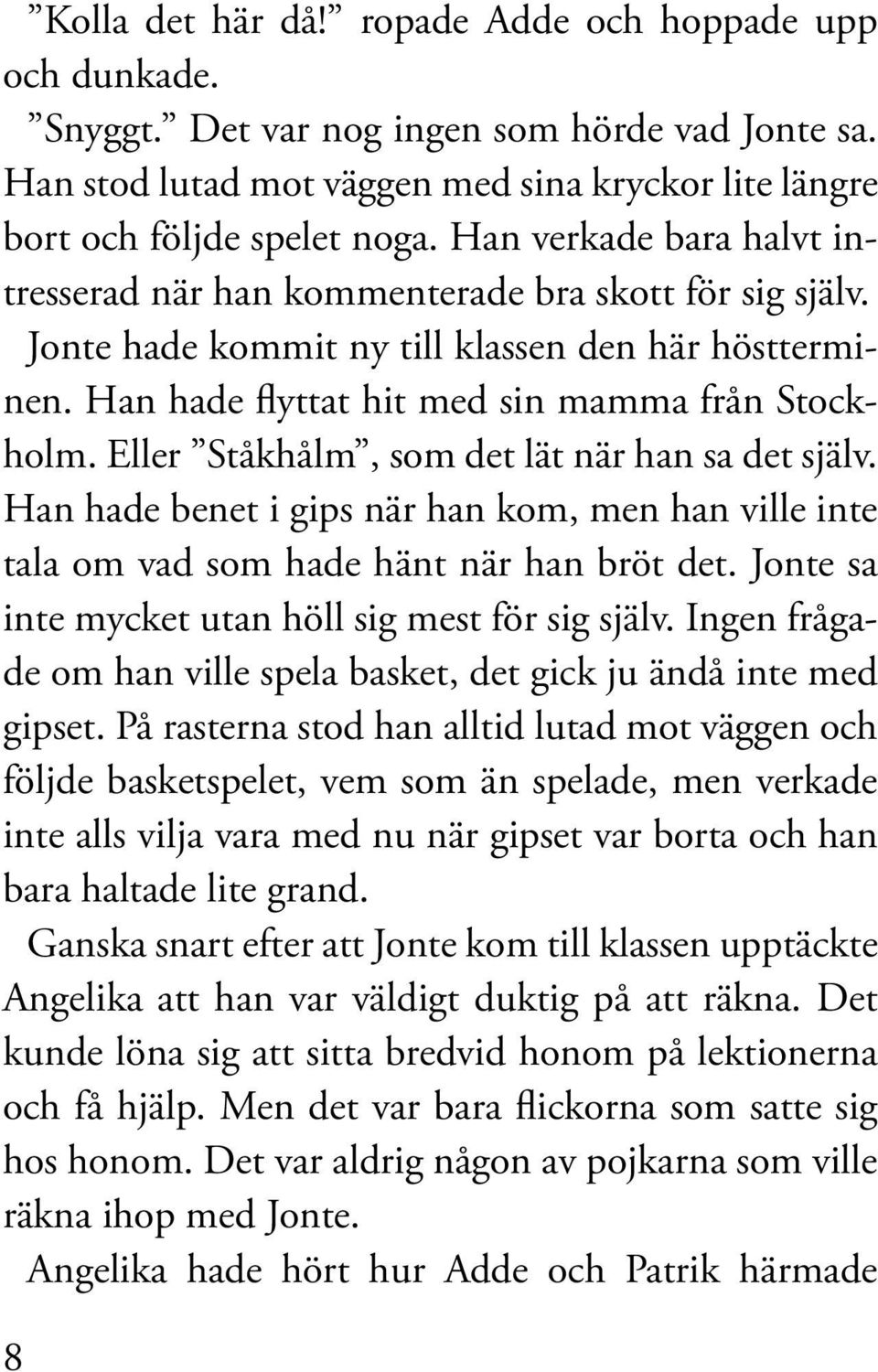 Eller Ståkhålm, som det lät när han sa det själv. Han hade benet i gips när han kom, men han ville inte tala om vad som hade hänt när han bröt det.