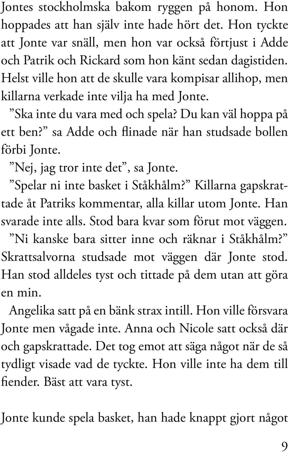 Helst ville hon att de skulle vara kompisar allihop, men killarna verkade inte vilja ha med Jonte. Ska inte du vara med och spela? Du kan väl hoppa på ett ben?