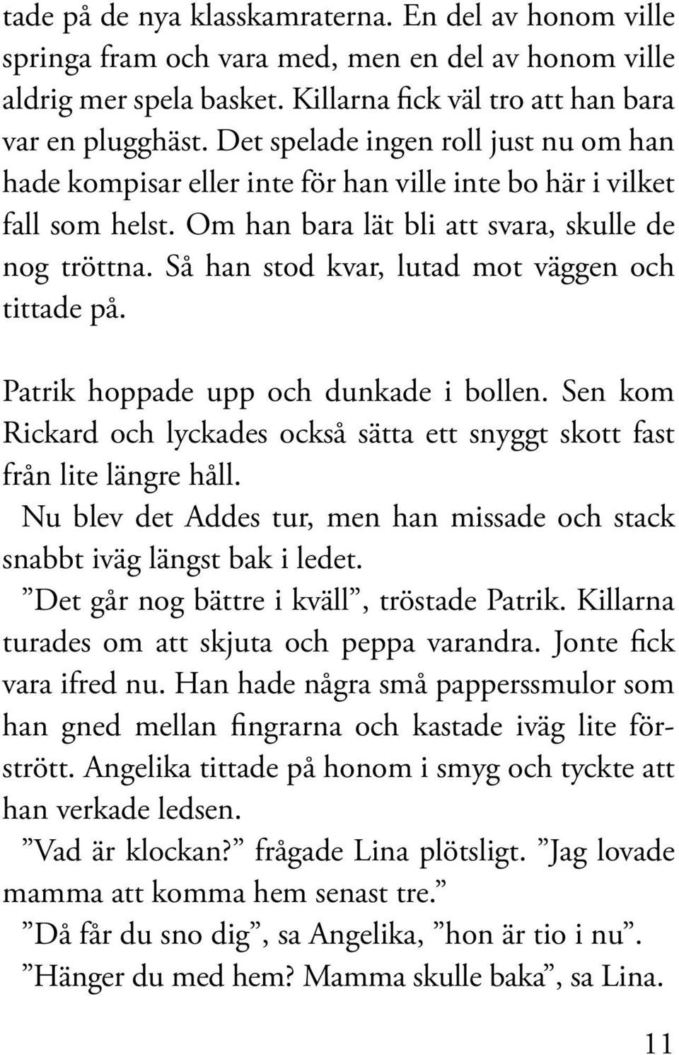 Så han stod kvar, lutad mot väggen och tittade på. Patrik hoppade upp och dunkade i bollen. Sen kom Rickard och lyckades också sätta ett snyggt skott fast från lite längre håll.