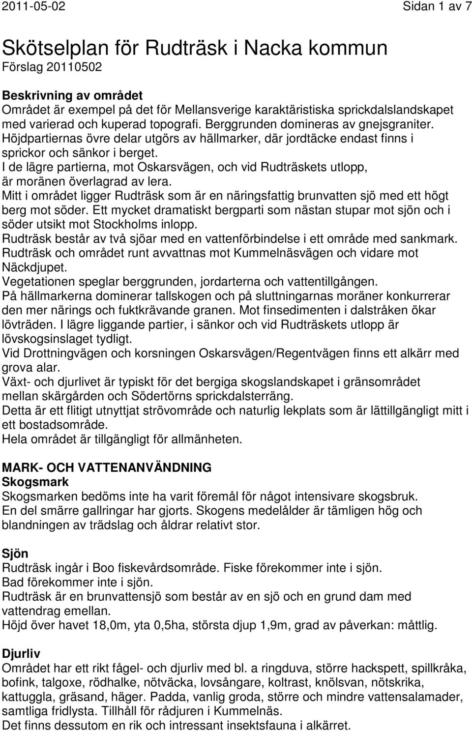 I de lägre partierna, mot Oskarsvägen, och vid Rudträskets utlopp, är moränen överlagrad av lera. Mitt i området ligger Rudträsk som är en näringsfattig brunvatten sjö med ett högt berg mot söder.