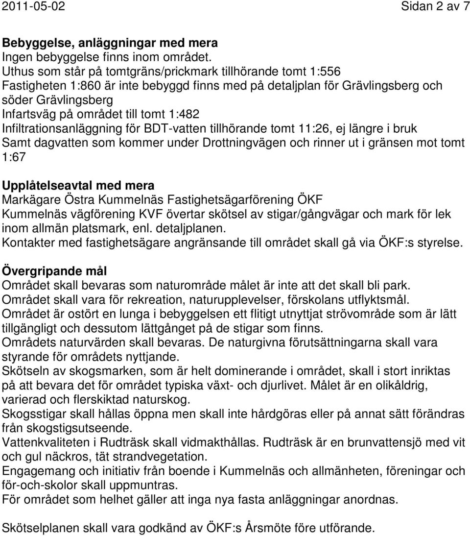 Infiltrationsanläggning för BDT-vatten tillhörande tomt 11:26, ej längre i bruk Samt dagvatten som kommer under Drottningvägen och rinner ut i gränsen mot tomt 1:67 Upplåtelseavtal med mera Markägare