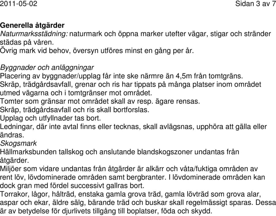 Skräp, trädgårdsavfall, grenar och ris har tippats på många platser inom området utmed vägarna och i tomtgränser mot området. Tomter som gränsar mot området skall av resp. ägare rensas.