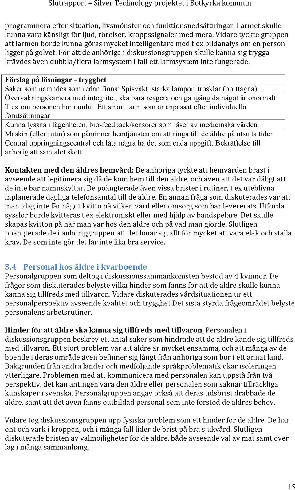 förattdeanhörigaidiskussionsgruppenskullekännasigtrygga krävdesävendubbla/fleralarmsystemifallettlarmsystemintefungerade.