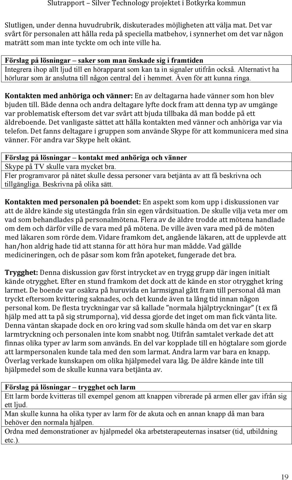 Förslag på lösningar saker som man önskade sig i framtiden Integrera ihop allt ljud till en hörapparat som kan ta in signaler utifrån också.