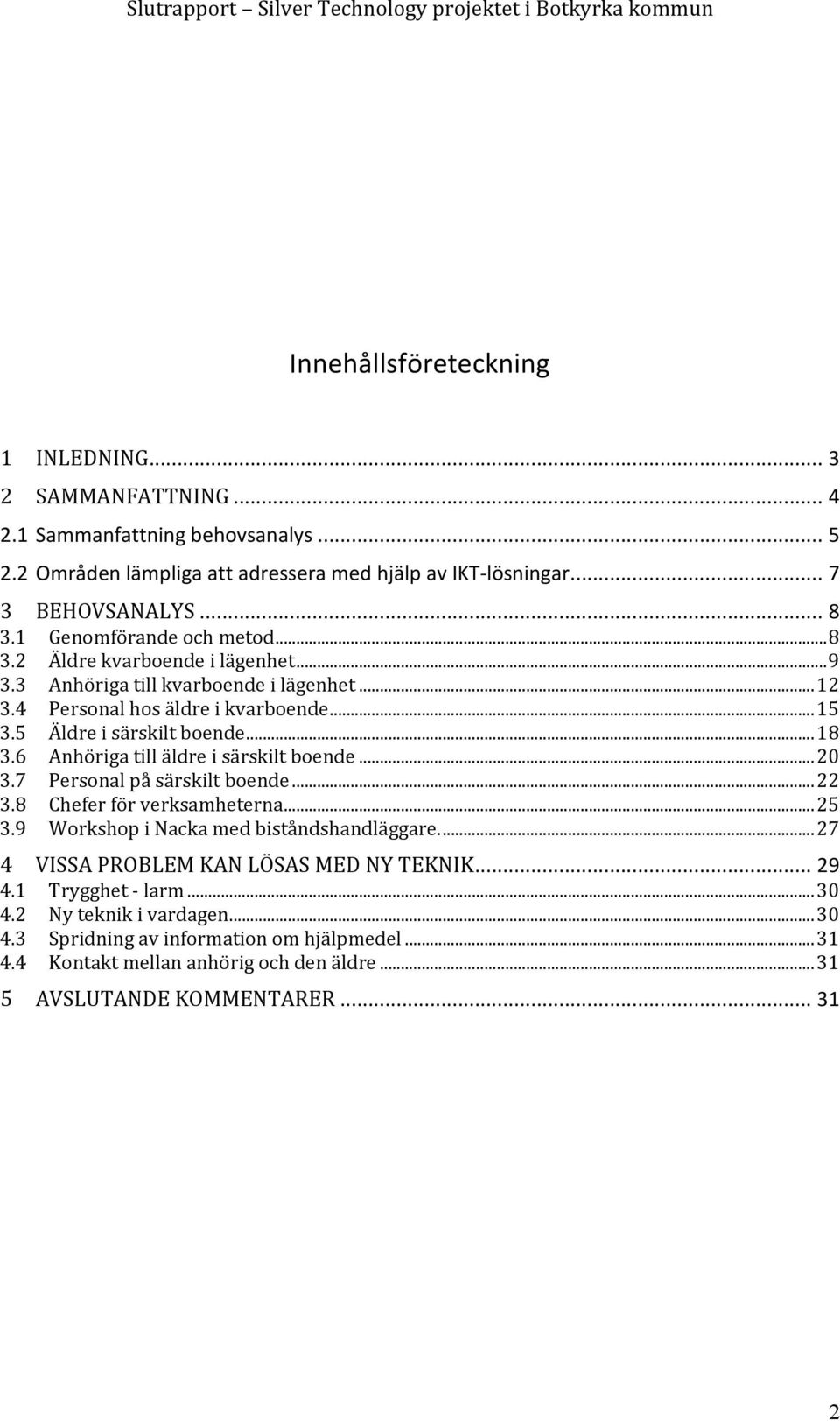 4 Personalhosäldreikvarboende...15 3.5 Äldreisärskiltboende...18 3.6 Anhörigatilläldreisärskiltboende...20 3.7 Personalpåsärskiltboende...22 3.8 Cheferförverksamheterna...25 3.