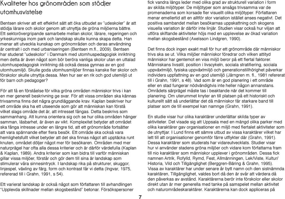 Han menar att utveckla kunskap om grönområden och deras användning är centralt i och med urbaniseringen (Bentsen m.fl., 2009).