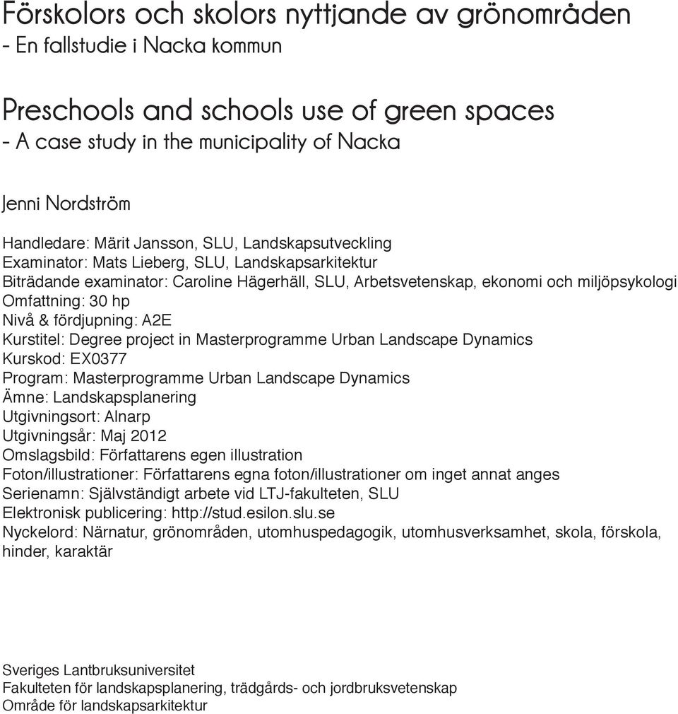 & fördjupning: A2E Kurstitel: Degree project in Masterprogramme Urban Landscape Dynamics Kurskod: EX0377 Program: Masterprogramme Urban Landscape Dynamics Ämne: Landskapsplanering Utgivningsort: