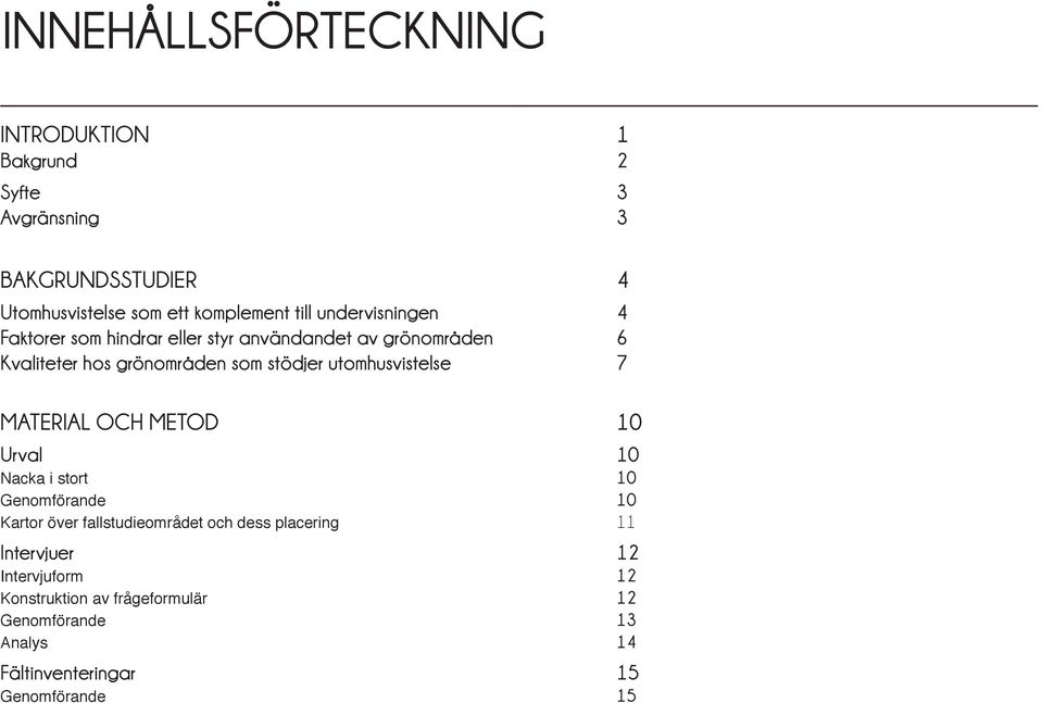 utomhusvistelse 7 MATERIAL OCH METOD 10 Urval 10 Nacka i stort 10 Genomförande 10 Kartor över fallstudieområdet och dess