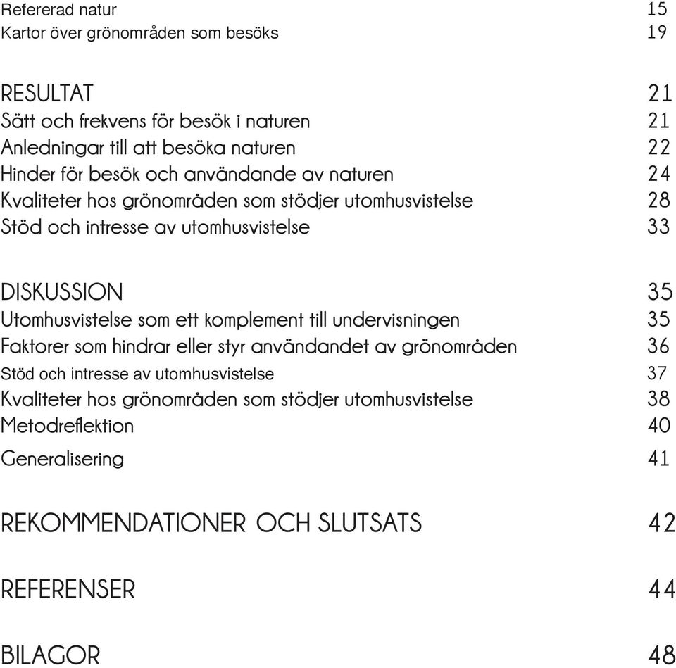 35 Utomhusvistelse som ett komplement till undervisningen 35 Faktorer som hindrar eller styr användandet av grönområden 36 Stöd och intresse av