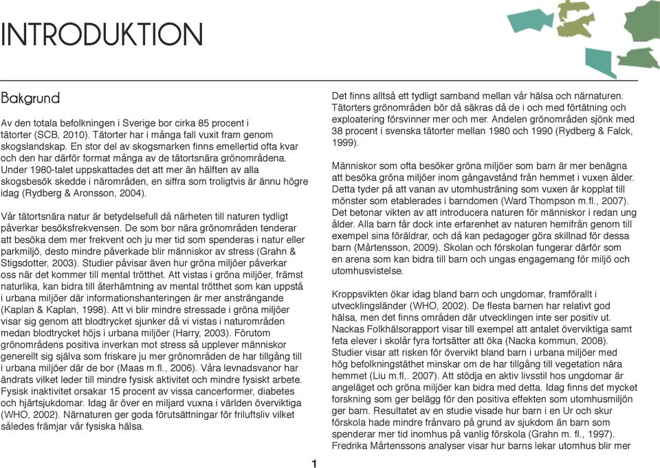 Under 1980-talet uppskattades det att mer än hälften av alla skogsbesök skedde i närområden, en siffra som troligtvis är ännu högre idag (Rydberg & Aronsson, 2004).