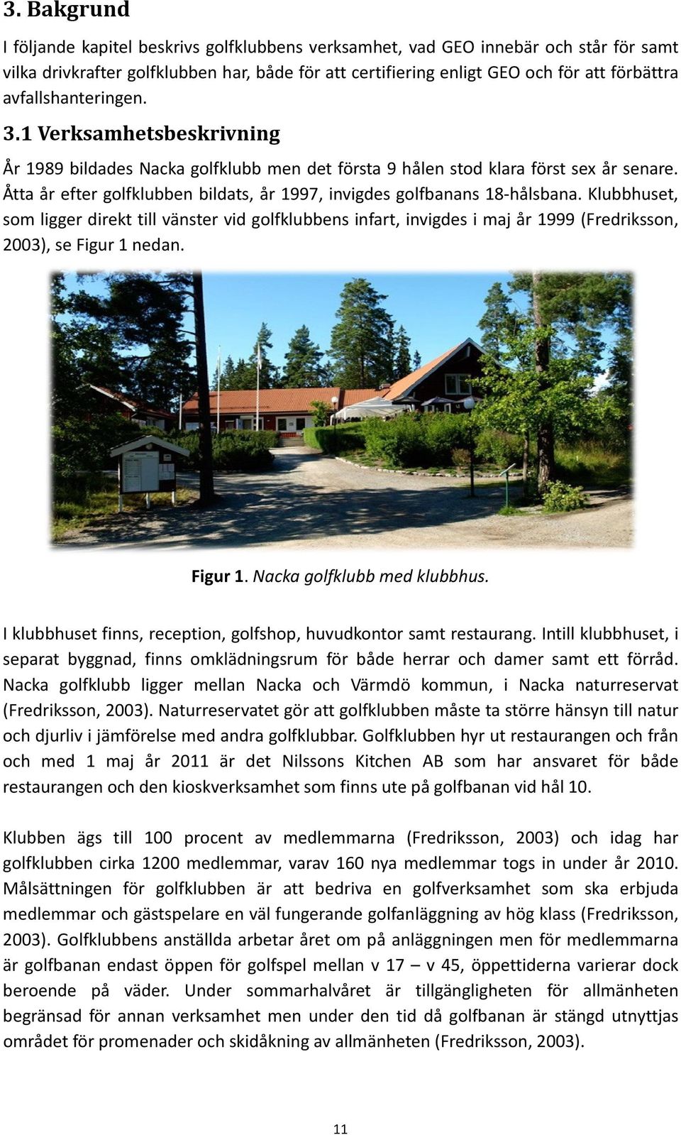 Åtta år efter golfklubben bildats, år 1997, invigdes golfbanans 18 hålsbana.