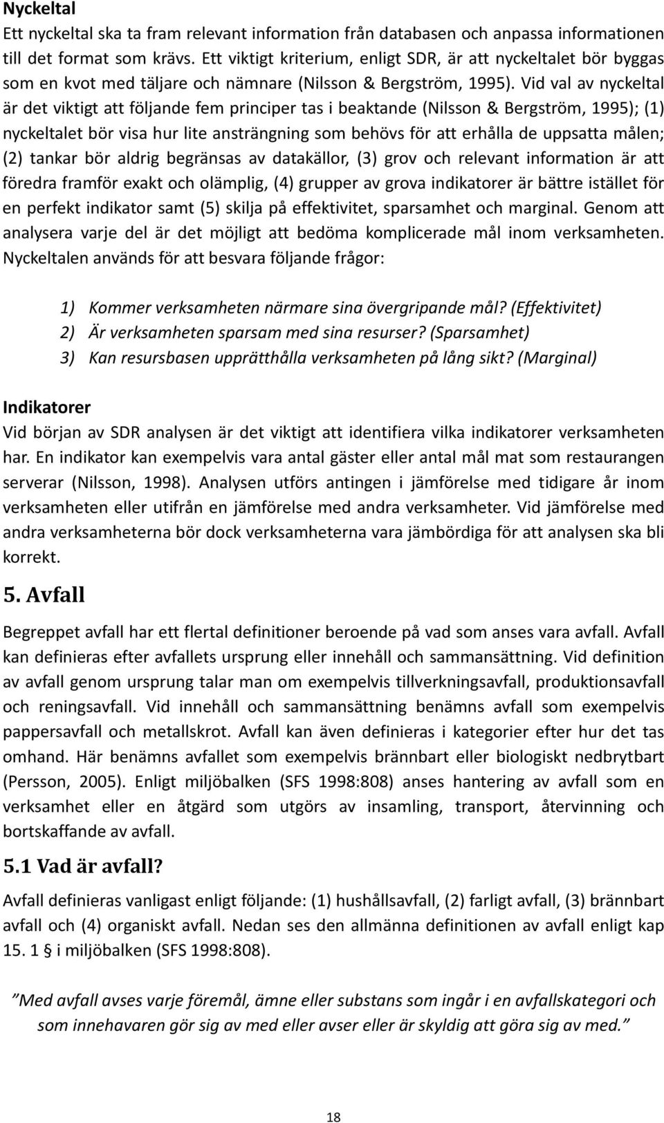 Vid val av nyckeltal är det viktigt att följande fem principer tas i beaktande (Nilsson & Bergström, 1995); (1) nyckeltalet bör visa hur lite ansträngning som behövs för att erhålla de uppsatta