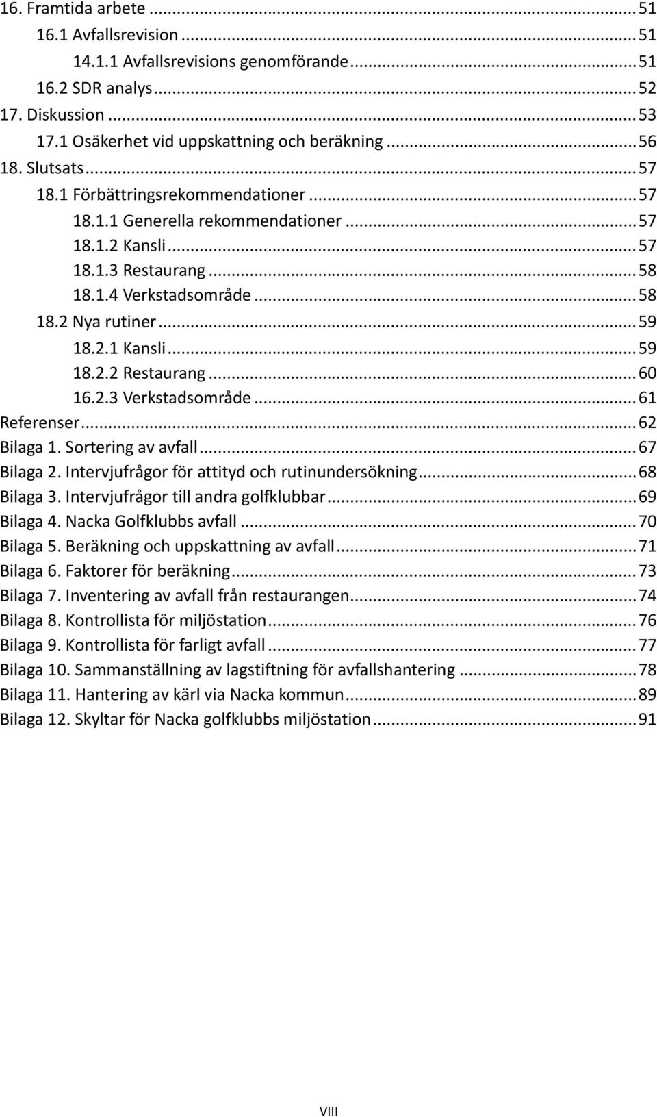 .. 59 18.2.2 Restaurang... 60 16.2.3 Verkstadsområde... 61 Referenser... 62 Bilaga 1. Sortering av avfall... 67 Bilaga 2. Intervjufrågor för attityd och rutinundersökning... 68 Bilaga 3.