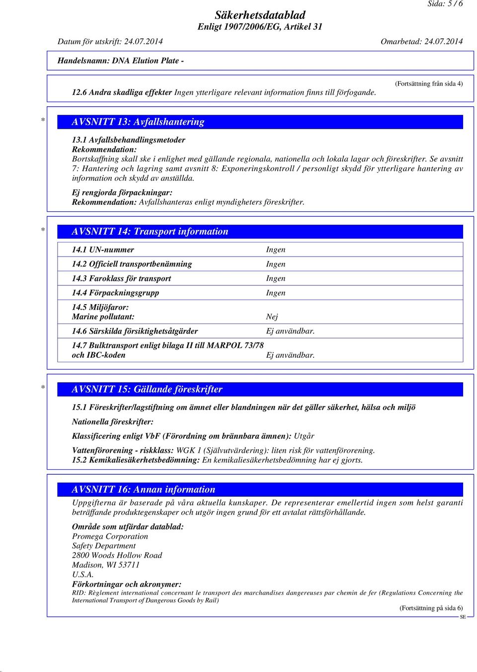 Se avsnitt 7: Hantering och lagring samt avsnitt 8: Exponeringskontroll / personligt skydd för ytterligare hantering av information och skydd av anställda.