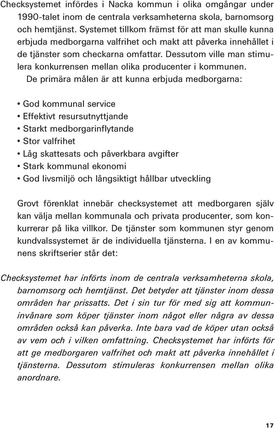 Dessutom ville man stimulera konkurrensen mellan olika producenter i kommunen.