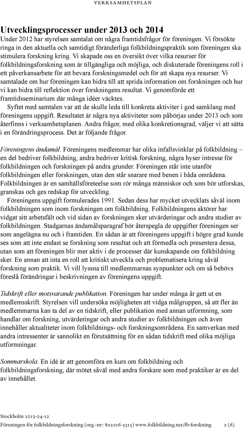 Vi skapade oss en översikt över vilka resurser för folkbildningsforskning som är tillgängliga och möjliga, och diskuterade föreningens roll i ett påverkansarbete för att bevara forskningsmedel och