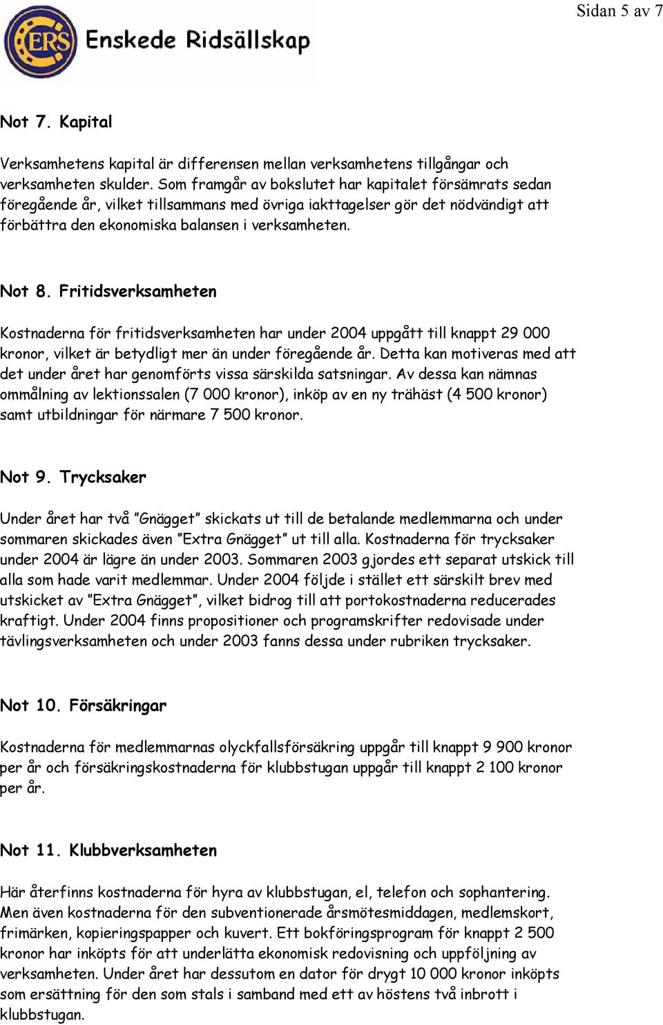 Fritidsverksamheten Kostnaderna för fritidsverksamheten har under 2004 uppgått till knappt 29 000 kronor, vilket är betydligt mer än under föregående år.