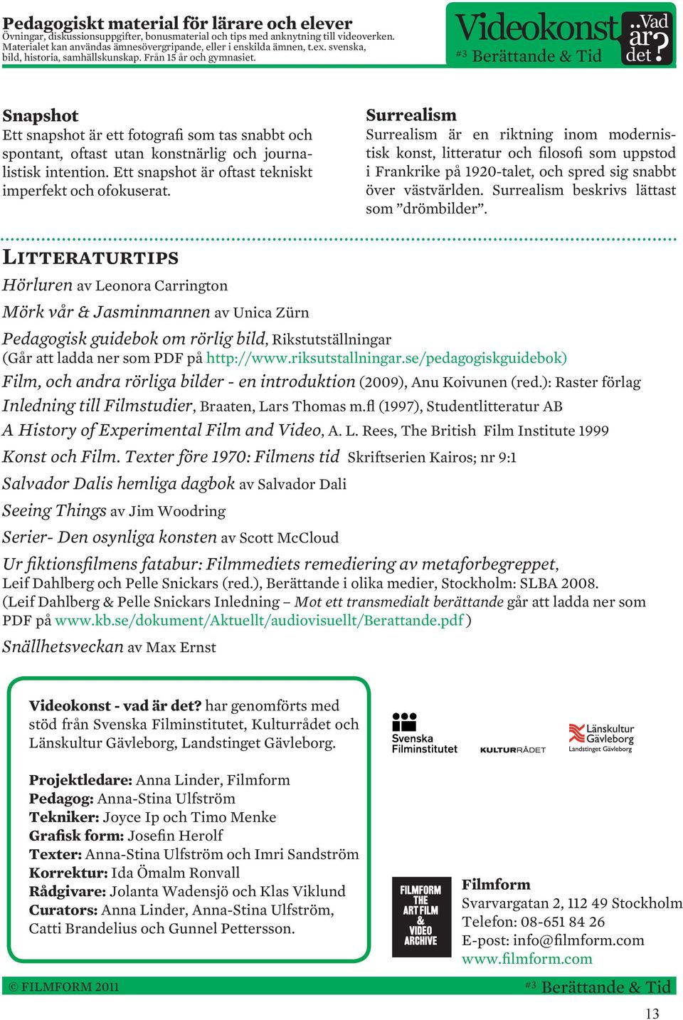 Surrealism Surrealism är en riktning inom modernistisk konst, litteratur och filosofi som uppstod i Frankrike på 1920-talet, och spred sig snabbt över västvärlden.