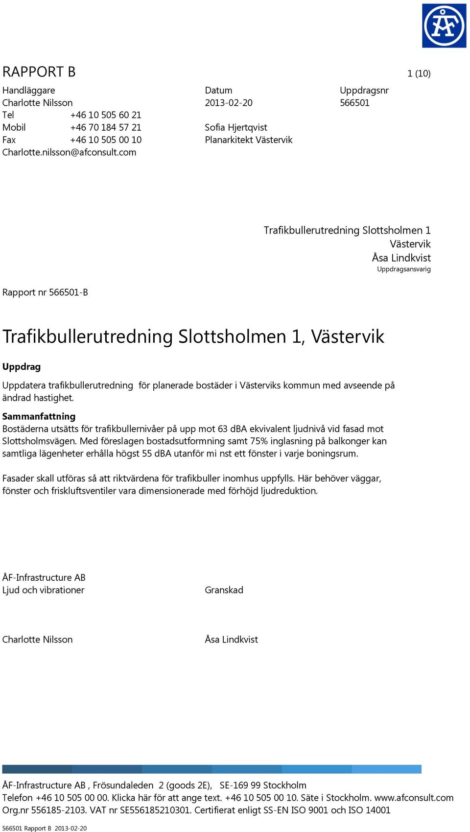 Slottsholmen 1, Västervik Uppdrag Uppdatera trafikbullerutredning för planerade bostäder i Västerviks kommun med avseende på ändrad hastighet.