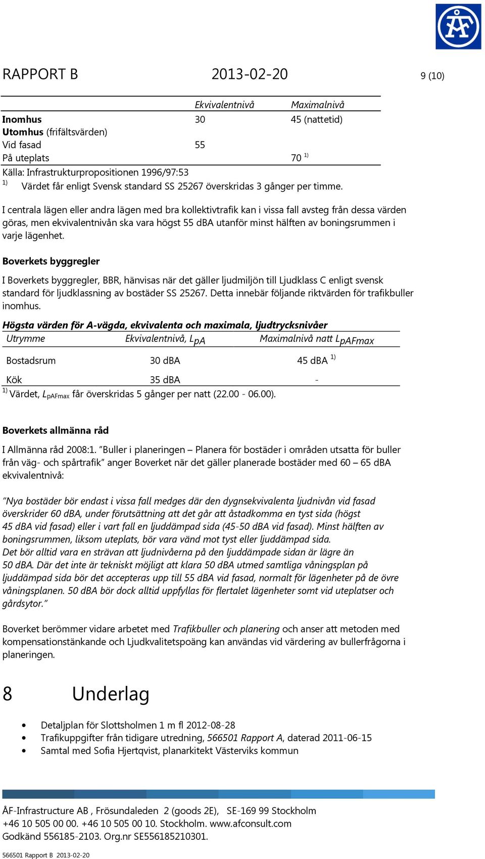 I centrala lägen eller andra lägen med bra kollektivtrafik kan i vissa fall avsteg från dessa värden göras, men ekvivalentnivån ska vara högst 55 dba utanför minst hälften av boningsrummen i varje