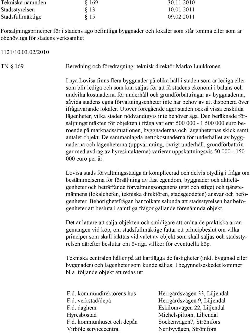 02/2010 TN 169 Beredning och föredragning: teknisk direktör Marko Luukkonen I nya Lovi sa finns flera byggnader på olika håll i staden som är lediga eller som blir lediga och som kan säljas för att