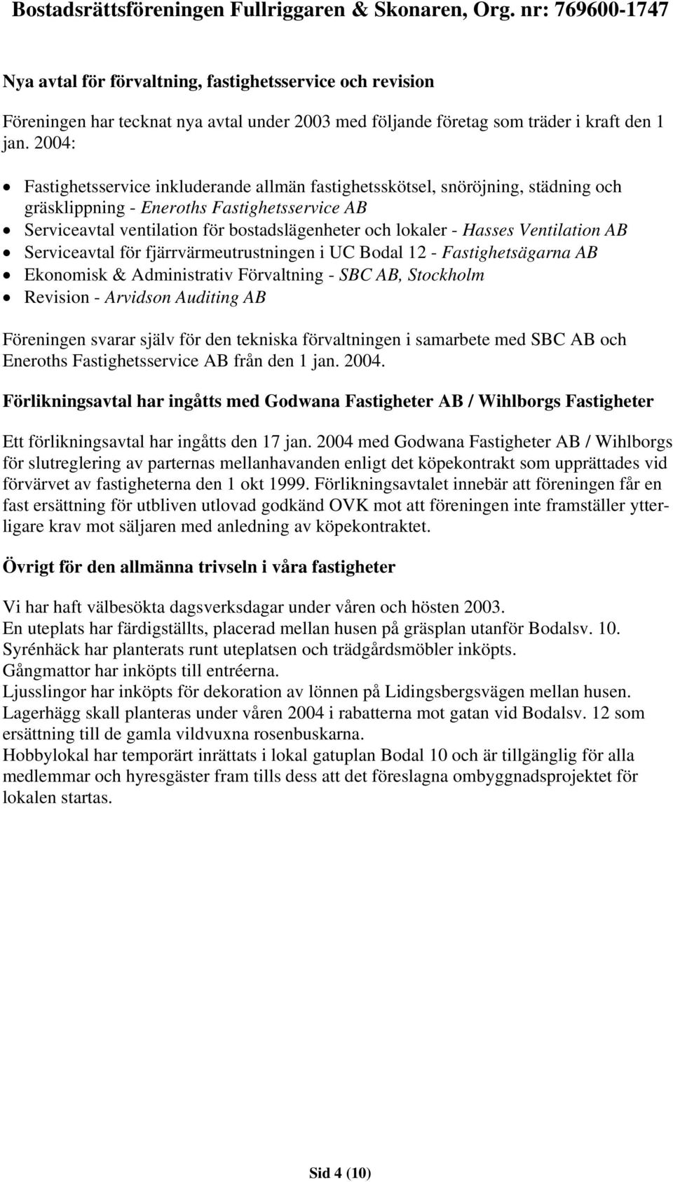 Hasses Ventilation AB Serviceavtal för fjärrvärmeutrustningen i UC Bodal 12 - Fastighetsägarna AB Ekonomisk & Administrativ Förvaltning - SBC AB, Stockholm Revision - Arvidson Auditing AB Föreningen