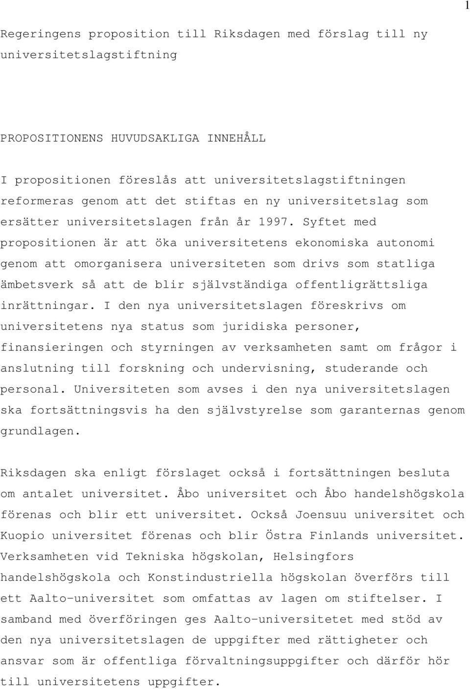 Syftet med propositionen är att öka universitetens ekonomiska autonomi genom att omorganisera universiteten som drivs som statliga ämbetsverk så att de blir självständiga offentligrättsliga