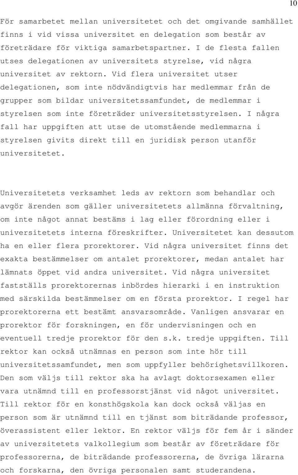 Vid flera universitet utser delegationen, som inte nödvändigtvis har medlemmar från de grupper som bildar universitetssamfundet, de medlemmar i styrelsen som inte företräder universitetsstyrelsen.