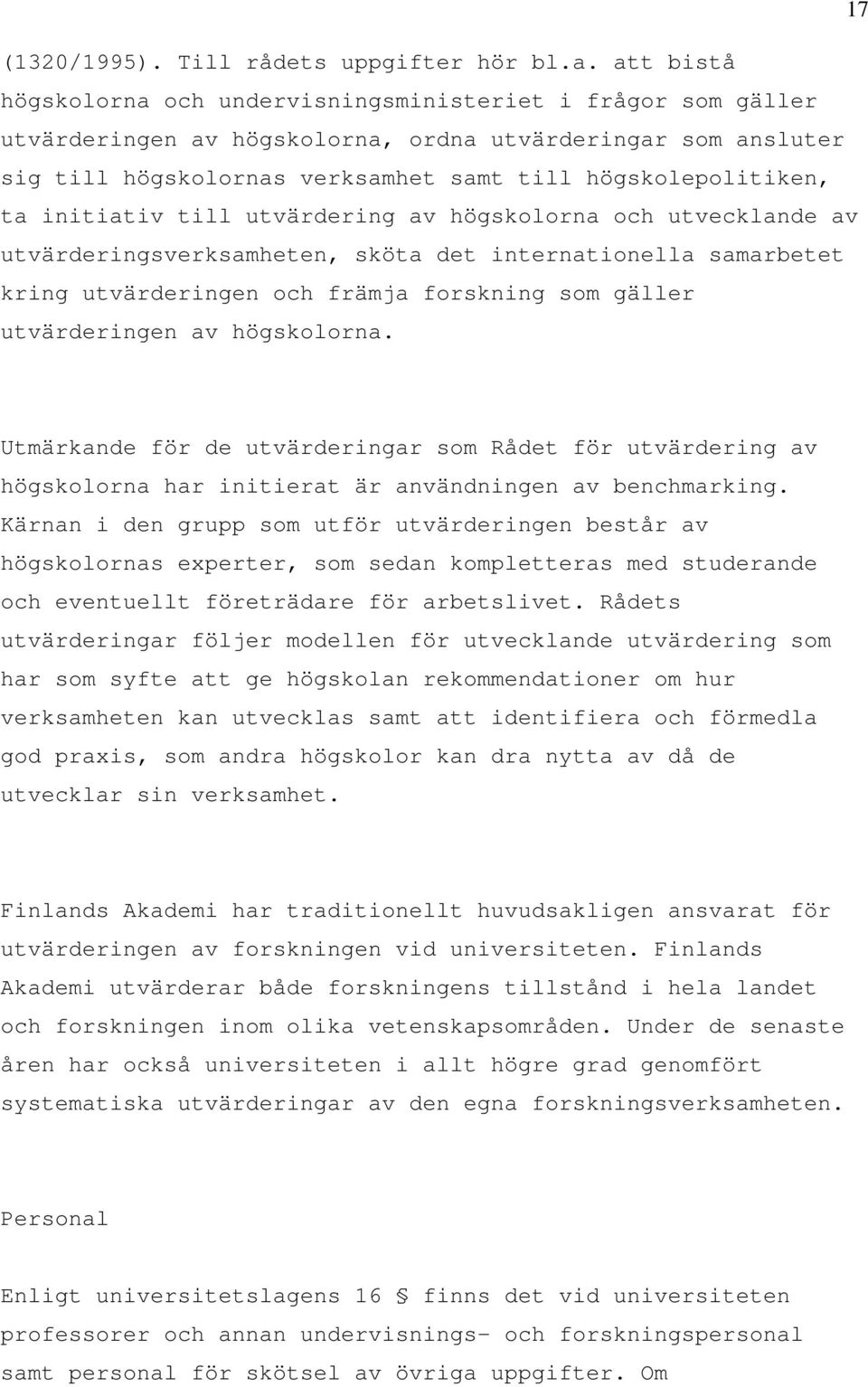 initiativ till utvärdering av högskolorna och utvecklande av utvärderingsverksamheten, sköta det internationella samarbetet kring utvärderingen och främja forskning som gäller utvärderingen av