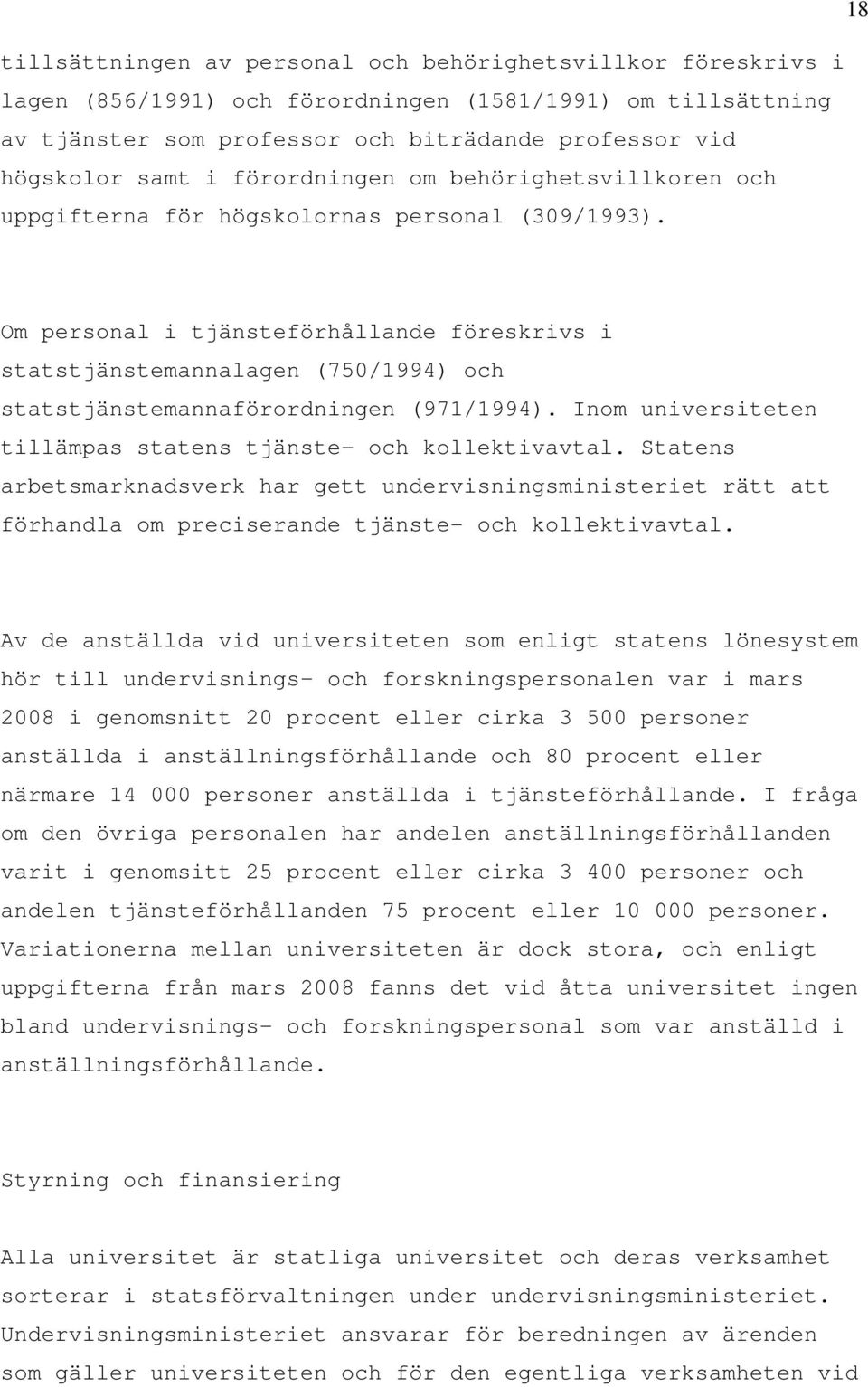 Om personal i tjänsteförhållande föreskrivs i statstjänstemannalagen (750/1994) och statstjänstemannaförordningen (971/1994). Inom universiteten tillämpas statens tjänste- och kollektivavtal.