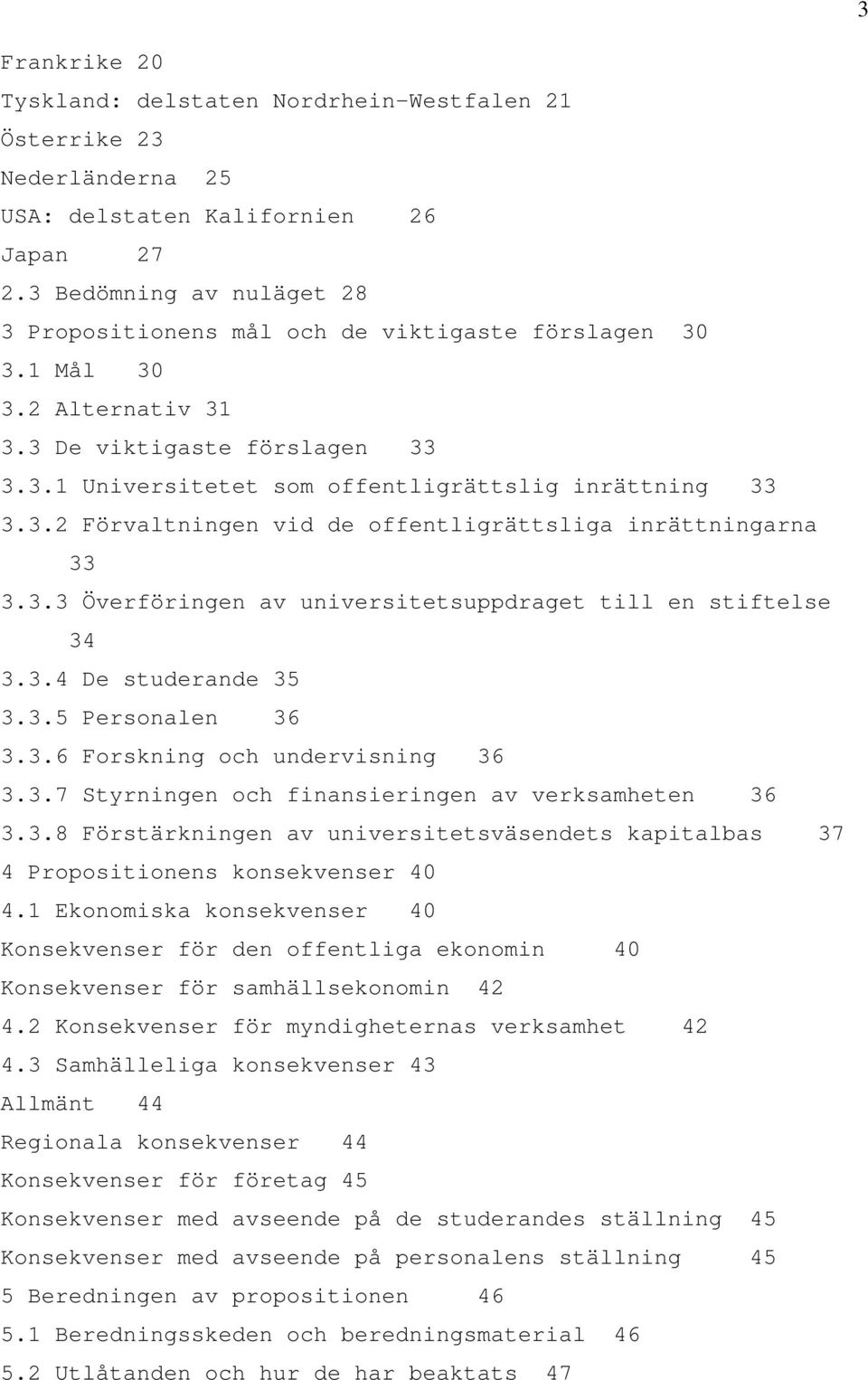 3.3 Överföringen av universitetsuppdraget till en stiftelse 34 3.3.4 De studerande 35 3.3.5 Personalen 36 3.3.6 Forskning och undervisning 36 3.3.7 Styrningen och finansieringen av verksamheten 36 3.