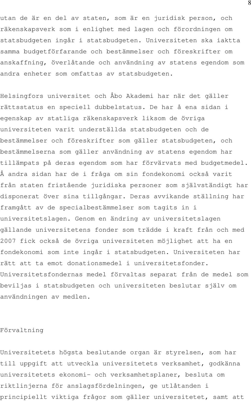 Helsingfors universitet och Åbo Akademi har när det gäller rättsstatus en speciell dubbelstatus.