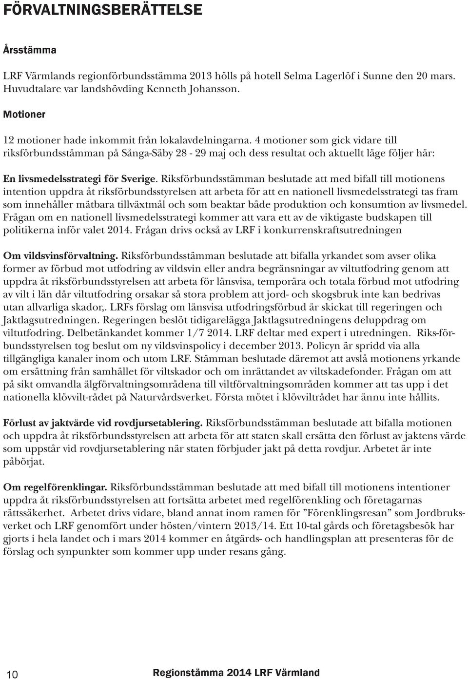 4 motioner som gick vidare till riksförbundsstämman på Sånga-Säby 28-29 maj och dess resultat och aktuellt läge följer här: En livsmedelsstrategi för Sverige.