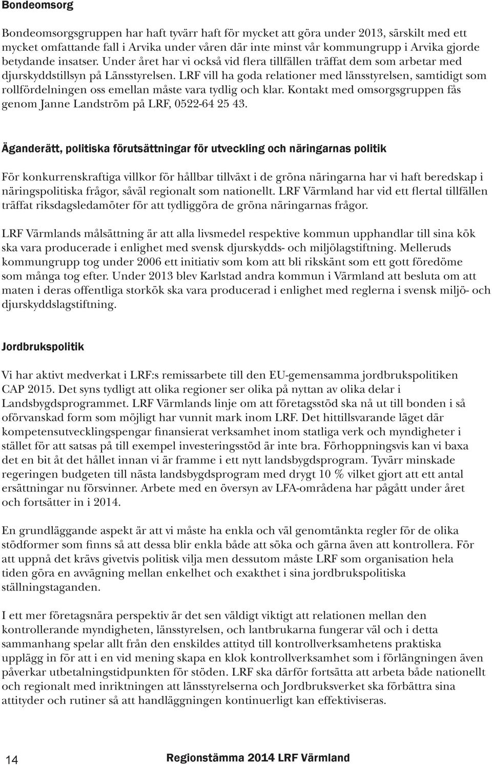 LRF vill ha goda relationer med länsstyrelsen, samtidigt som rollfördelningen oss emellan måste vara tydlig och klar. Kontakt med omsorgsgruppen fås genom Janne Landström på LRF, 0522-64 25 43.