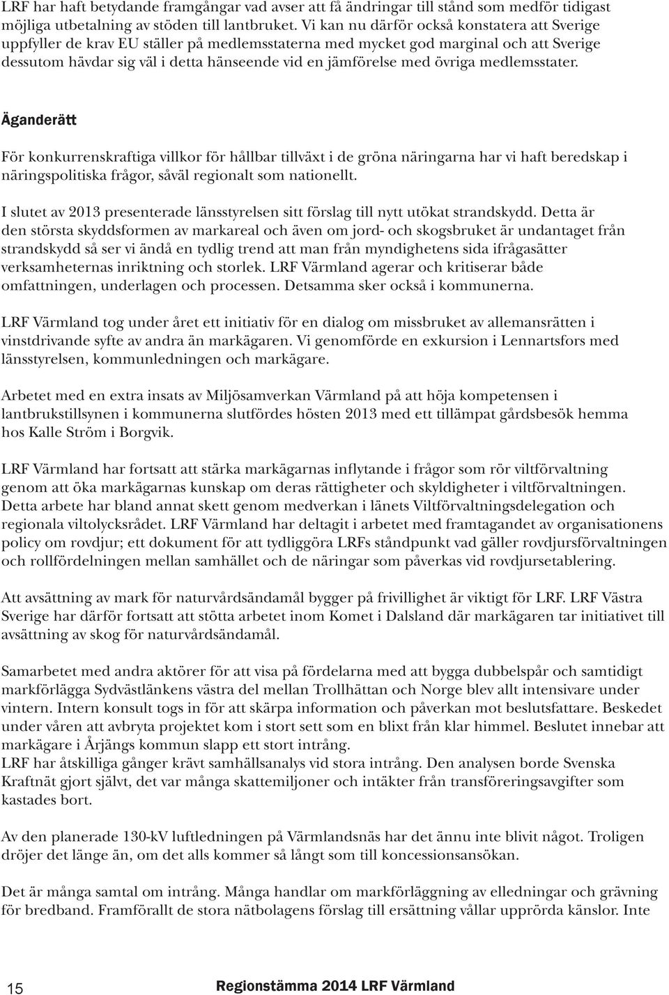 övriga medlemsstater. Äganderätt För konkurrenskraftiga villkor för hållbar tillväxt i de gröna näringarna har vi haft beredskap i näringspolitiska frågor, såväl regionalt som nationellt.