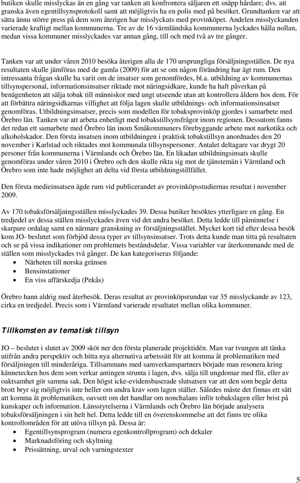 Tre av de 16 värmländska kommunerna lyckades hålla nollan, medan vissa kommuner misslyckades var annan gång, till och med två av tre gånger.