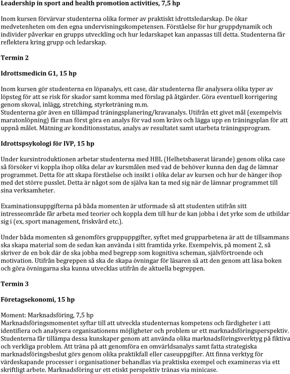 Termin 2 Idrottsmedicin G1, 15 hp Inom kursen gör studenterna en löpanalys, ett case, där studenterna får analysera olika typer av löpsteg för att se risk för skador samt komma med förslag på